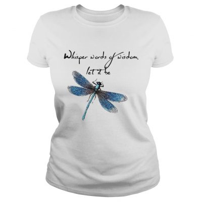 Ladies Tee Dragonfly Whisper words of wisdom let it be shirt