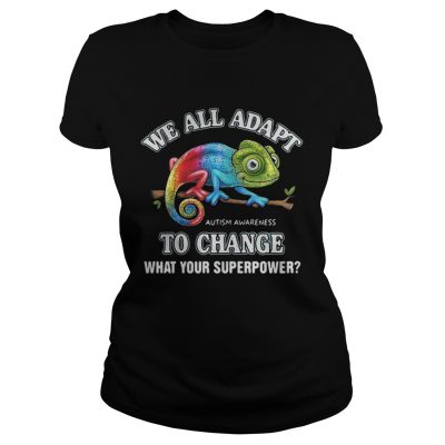 Ladies Tee Gecko we all adapt to change what your superpower Autism Awareness shirt