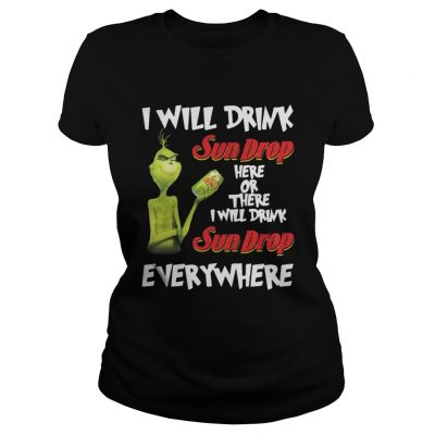 Ladies Tee Grinch I will drink sundrop here or there I will drink sundrop everywhere shirt