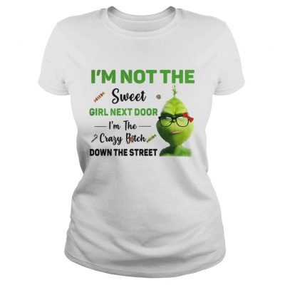 Ladies Tee Grinch Im not the sweet girl next door Im the crazy bitch down the street shirt