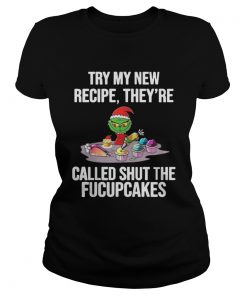 Ladies Tee Grinch Try My New Recipe Theyre Called Shut The Fucupcakes Sweater