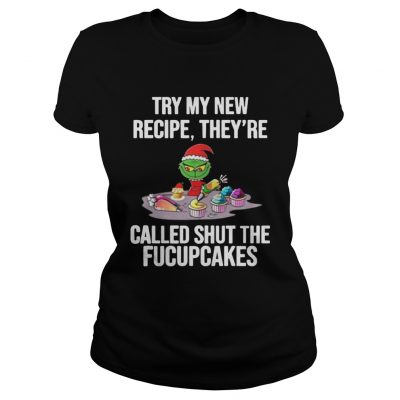 Ladies Tee Grinch Try My New Recipe Theyre Called Shut The Fucupcakes Sweater