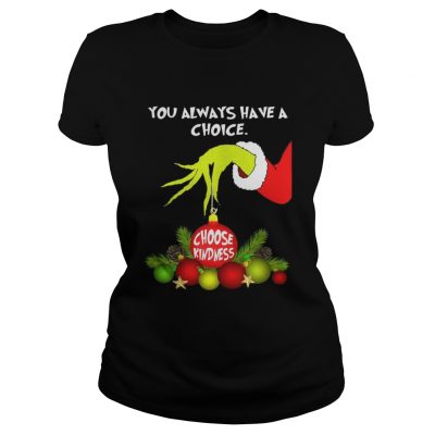 Ladies Tee Grinch holding you always have a choice choose kindness