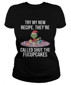 Ladies Tee Grinch try my new recipe theyre called shut the fucup cakes