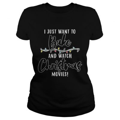 Ladies Tee I Just Want To Bake And Watch Christmas Movies