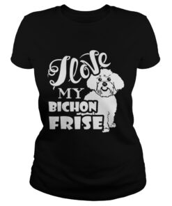 Ladies Tee I Love My Bichon Frise shirt