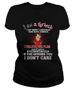 Ladies Tee I am a Grinch I say merry Christmas God bless America shirt