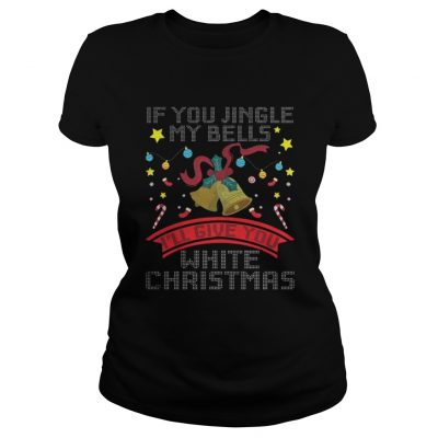 Ladies Tee If You Jingle My Bells I’ll Give A White Christmas Classic T-Shirt