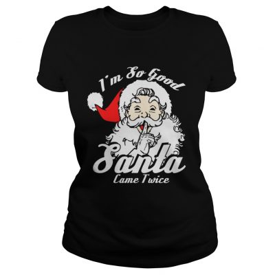 Ladies Tee Im So Good Santa Came Twice Funny Naughty Xmas TShirt