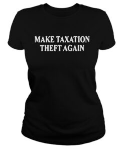 Ladies Tee Make taxation theft again shirt