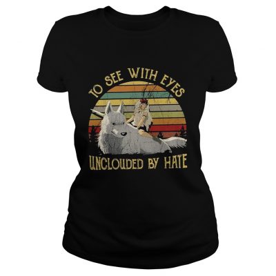 Ladies Tee Princess Mononoke to see with eyes unclouded by hate shirt