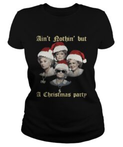 Ladies Tee The Golden Girls ain’t nothin’ but a Christmas party