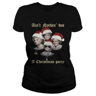 Ladies Tee The Golden Girls ain’t nothin’ but a Christmas party