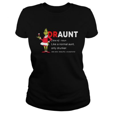 Ladies Tee The Grinch Draunt like a normal aunt only drunker shirt