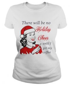 Ladies Tee There Will Be No Holiday Cheer Until I Get My Coffee Christmas