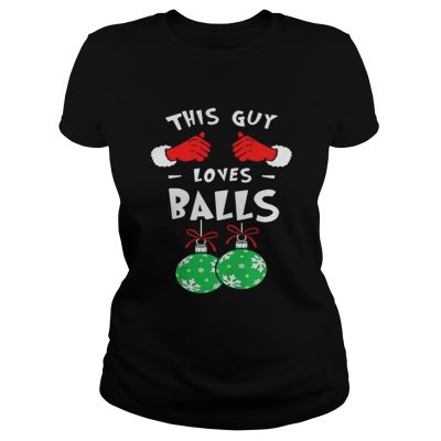 Ladies Tee This Guy Loves Balls Christmas Shirt