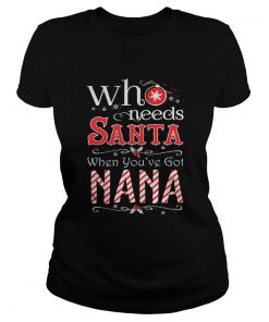 Ladies Tee Who needs Santa when you’ve got Nana shirt