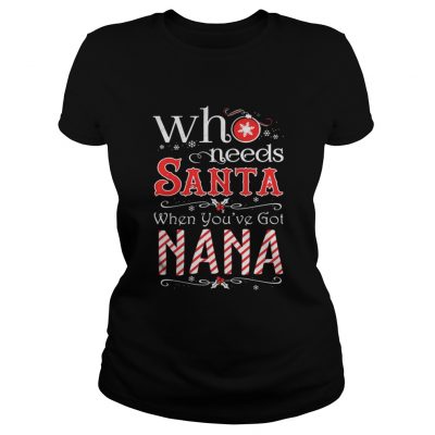 Ladies Tee Who needs Santa when you’ve got Nana shirt