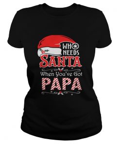 Ladies Tee Who needs Santa when you’ve got Papa shirt