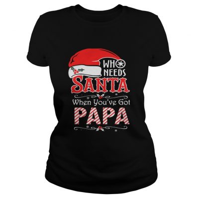 Ladies Tee Who needs Santa when you’ve got Papa shirt