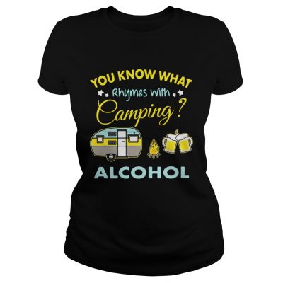 Ladies Tee You know what rhymes with camping alcohol shirt