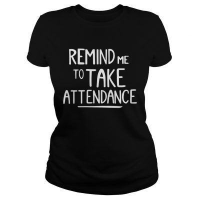 Ladies tee Remind me to take attendance