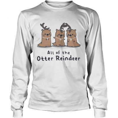 Longsleeve Tee All of the Otter reindeer Christmas shirt