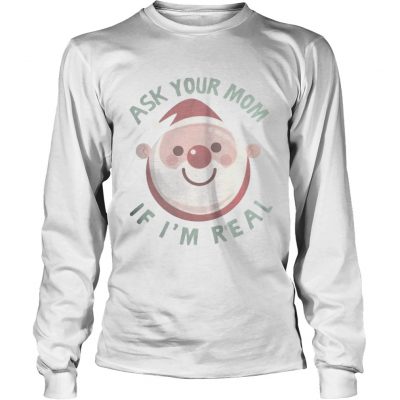 Longsleeve Tee Ask Your Mom If Im Real Christmas