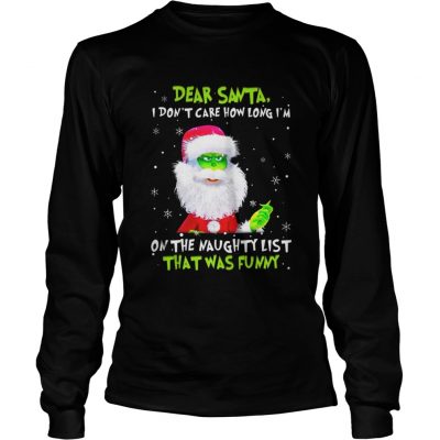 Longsleeve Tee Dear Santa I Don’t Care How Long I’m On The Naughty List That Was Funny