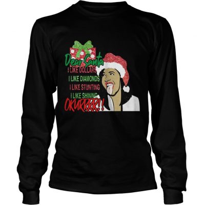 Longsleeve Tee Dear santa I like dollars I like diamonds I like stunting I like shining Okurrr