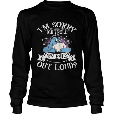 Longsleeve Tee Eeyore Im sorry did I roll my eyes out loud shirt