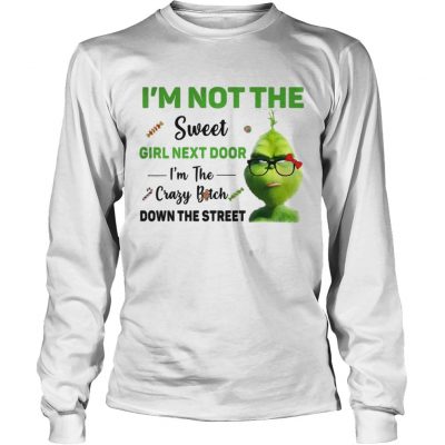 Longsleeve Tee Grinch Im not the sweet girl next door Im the crazy bitch down the street shirt