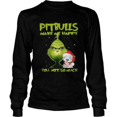 Longsleeve Tee Grinch Pitbulls make me happy you not so much shirt