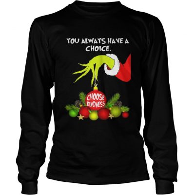 Longsleeve Tee Grinch holding you always have a choice choose kindness