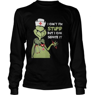 Longsleeve Tee Grinch nurse I can’t fix stupid but I can sedate it shirt