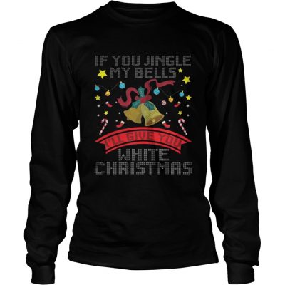 Longsleeve Tee If You Jingle My Bells I’ll Give A White Christmas Classic T-Shirt