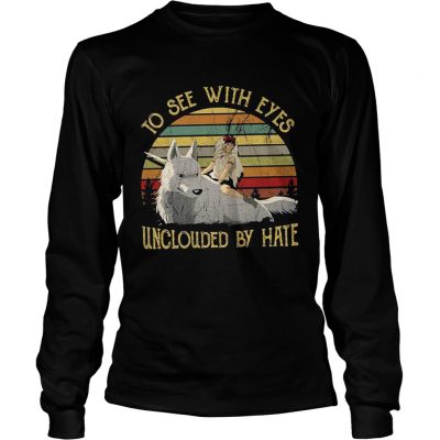 Longsleeve Tee Princess Mononoke to see with eyes unclouded by hate shirt