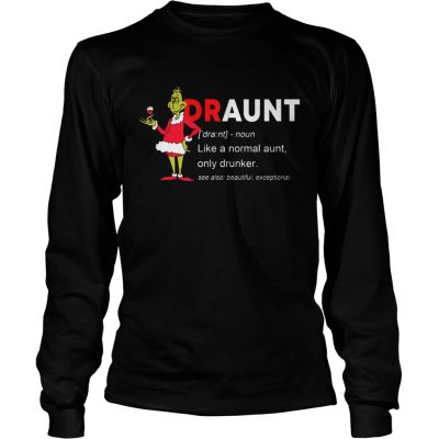 Longsleeve Tee The Grinch Draunt like a normal aunt only drunker shirt