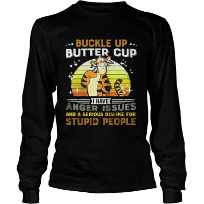 Longsleeve Tee Tigger buckle up butter cup I have anger issues and a serious dislike shirt