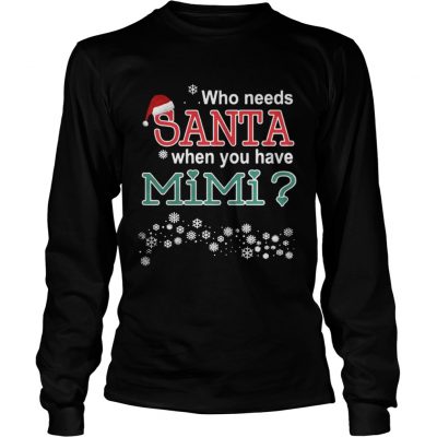 Longsleeve Tee Who Needs Santa When You Have Mimi Shirt