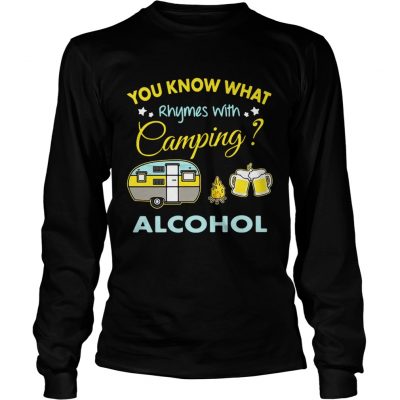 Longsleeve Tee You know what rhymes with camping alcohol shirt