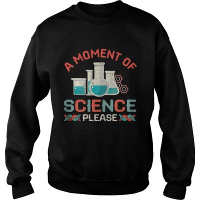 Sweatshirt A moment of science please