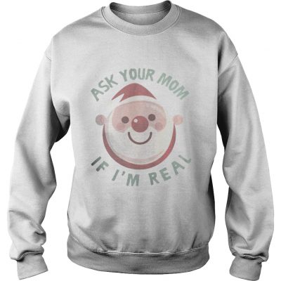 Sweatshirt Ask Your Mom If Im Real Christmas