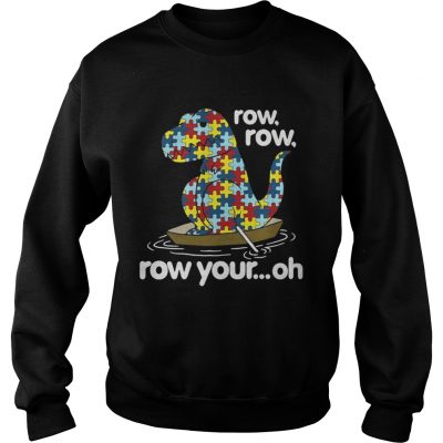 Sweatshirt Autism Trex row row row your oh shirt