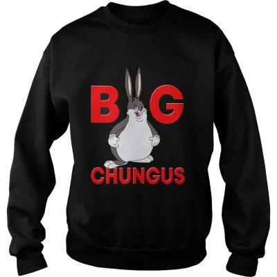 Sweatshirt Big chungus shirt