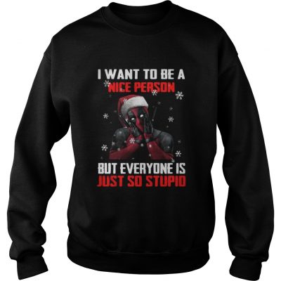 Sweatshirt Deadpool I want to be a nice person but everyone is just so stupid