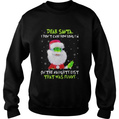 Sweatshirt Dear Santa I Don’t Care How Long I’m On The Naughty List That Was Funny