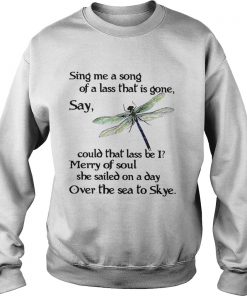 Sweatshirt Dragonfly Sing me a song of a lass that is gone say could that lass be I shirt