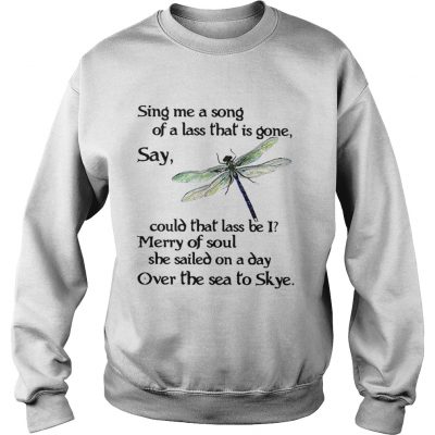 Sweatshirt Dragonfly Sing me a song of a lass that is gone say could that lass be I shirt