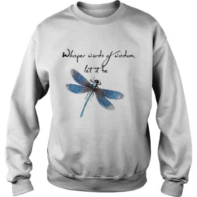 Sweatshirt Dragonfly Whisper words of wisdom let it be shirt